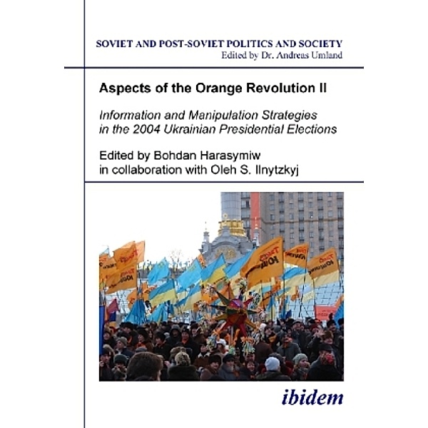 Aspects of the Orange Revolution II - Information and Manipulation Strategies in the 2004 Ukrainian Presidential Elections, Bohdan Harasymiw, Oleh Ilnytzkyj