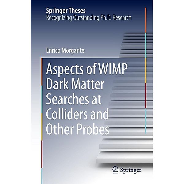 Aspects of WIMP Dark Matter Searches at Colliders and Other Probes / Springer Theses, Enrico Morgante