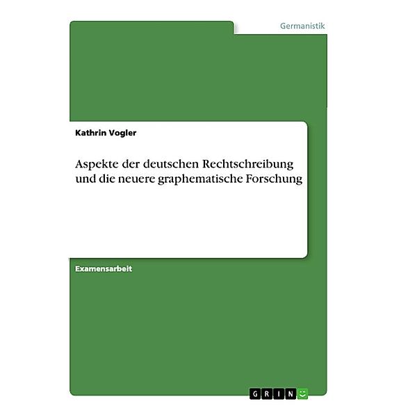 Aspekte der deutschen Rechtschreibung und die neuere graphematische Forschung, Kathrin Vogler