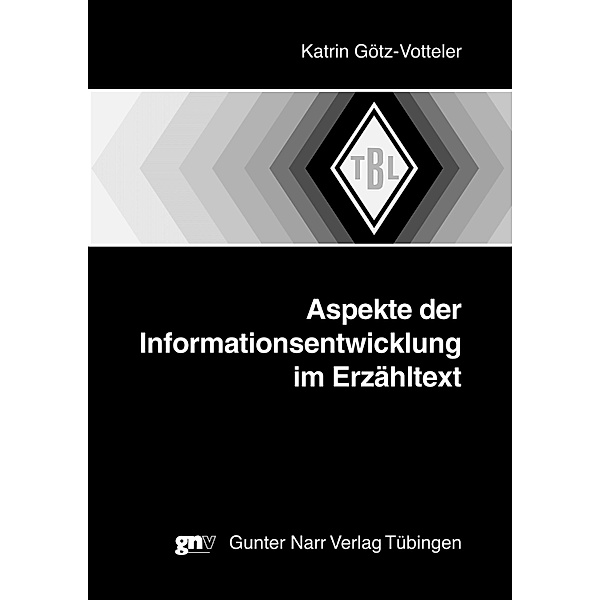 Aspekte der Informationsentwicklung im Erzähltext / Tübinger Beiträge zur Linguistik (TBL) Bd.505, Katrin Götz-Votteler