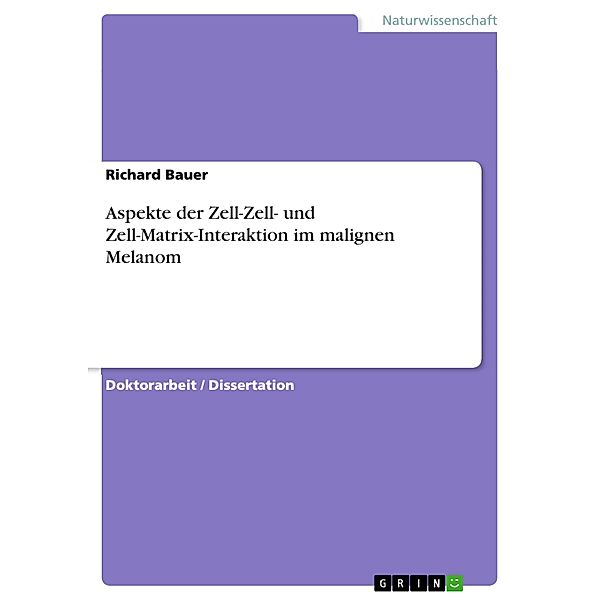 Aspekte der Zell-Zell- und Zell-Matrix-Interaktion im malignen Melanom, Richard Bauer