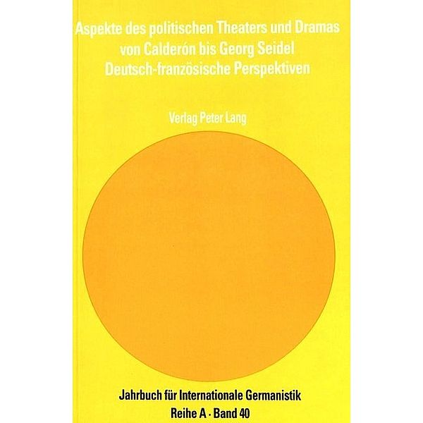 Aspekte des politischen Theaters und Dramas von Calderón bis Georg Seidel