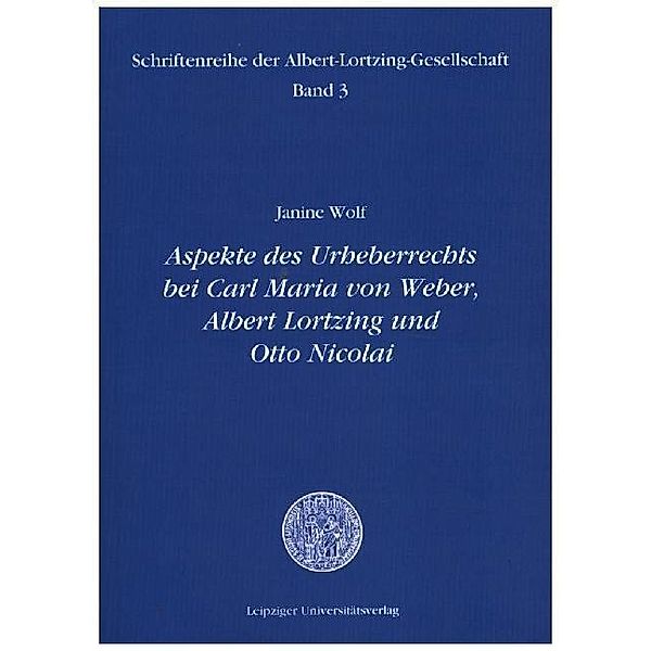 Aspekte des Urheberrechts bei Carl Maria von Weber, Albert Lortzing und Otto Nicolai, Janine Wolf