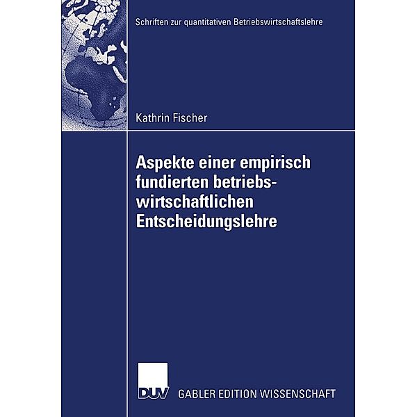 Aspekte einer empirisch fundierten betriebswirtschaftlichen Entscheidungslehre / Schriften zur quantitativen Betriebswirtschaftslehre, Kathrin Fischer