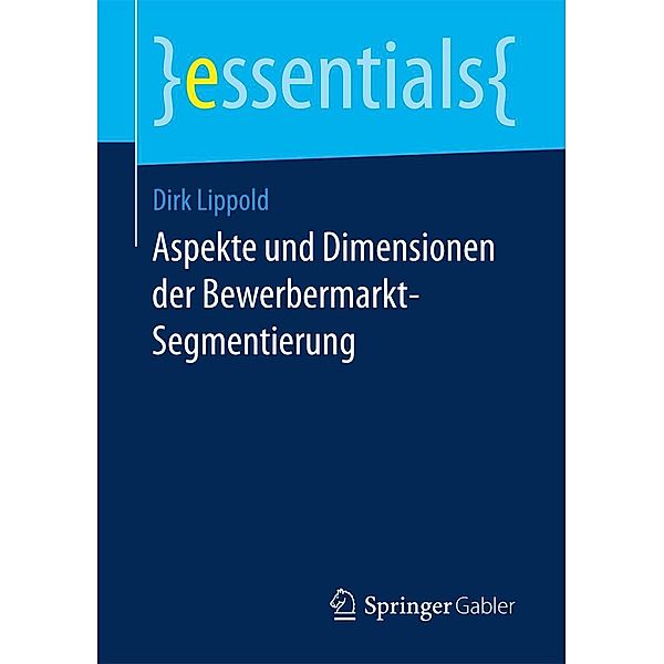 Aspekte und Dimensionen der Bewerbermarkt-Segmentierung / essentials, Dirk Lippold