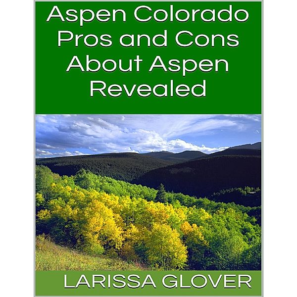 Aspen Colorado: Pros and Cons About Aspen Revealed, Larissa Glover