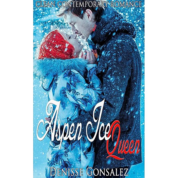 Aspen Ice Queen:  Clean Contemporary Romance, Denisse Gonsalez