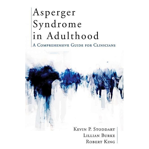 Asperger Syndrome in Adulthood: A Comprehensive Guide for Clinicians, Kevin Stoddart, Lillian Burke, Robert King