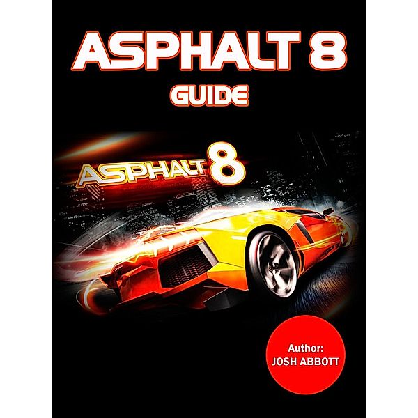 Asphalt 8 Game: Airborne, Hacks, Cheats, Mod APK, Guide, Joshua James Abbott