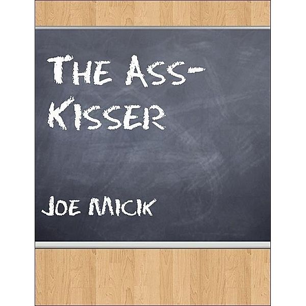 Ass-Kisser / Joe Micik, Joe Micik