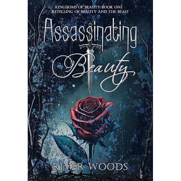 Assassinating Beauty: A Retelling of Beauty and the Beast (Kingdoms of Beauty, #1) / Kingdoms of Beauty, River Woods