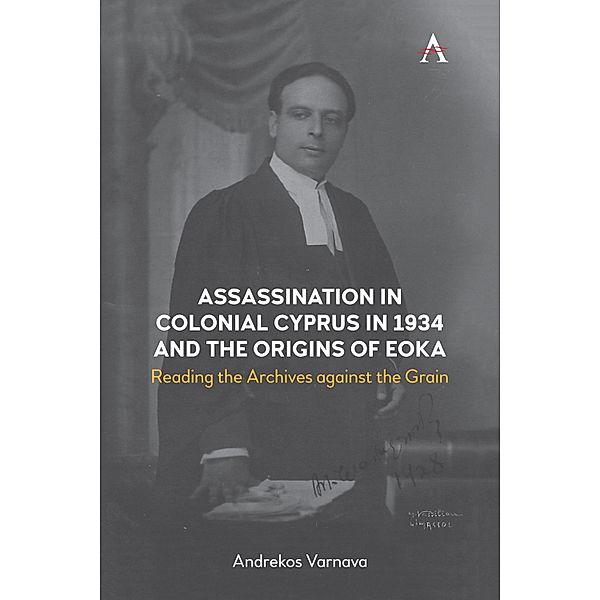 Assassination in Colonial Cyprus in 1934 and the Origins of EOKA / Anthem Studies in British History, Andrekos Varnava