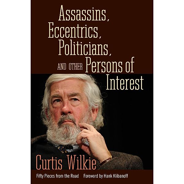 Assassins, Eccentrics, Politicians, and Other Persons of Interest, Curtis Wilkie