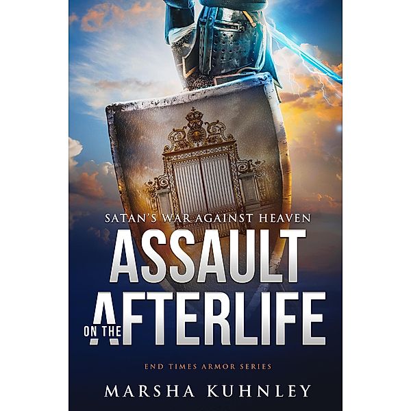 Assault On The Afterlife: Satan's War Against Heaven (End Times Armor, #2) / End Times Armor, Marsha Kuhnley