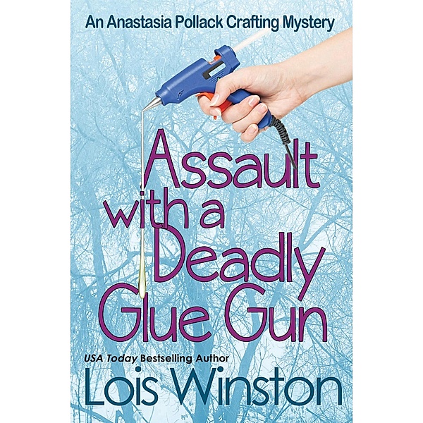 Assault with a Deadly Glue Gun (An Anastasia Pollack Crafting Mystery, #1) / An Anastasia Pollack Crafting Mystery, Lois Winston