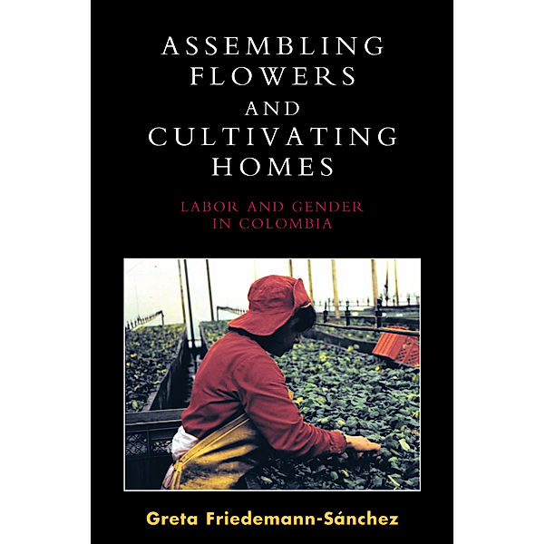 Assembling Flowers and Cultivating Homes, Greta Friedemann-Sánchez