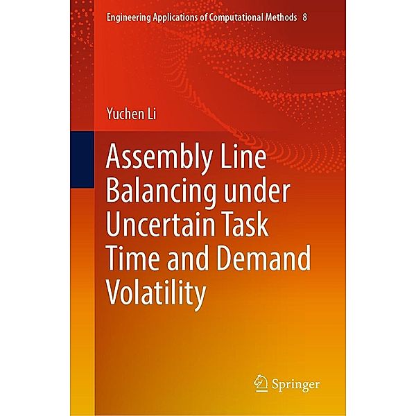 Assembly Line Balancing under Uncertain Task Time and Demand Volatility / Engineering Applications of Computational Methods Bd.8, Yuchen Li