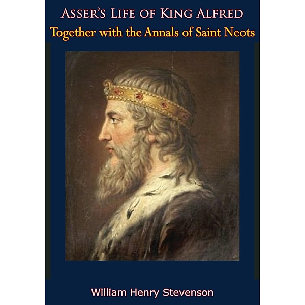 Asser's Life of King Alfred, Together with the Annals of Saint Neots, William Henry Stevenson