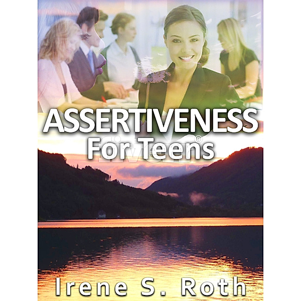 Assertiveness for Teens, Irene S. Roth