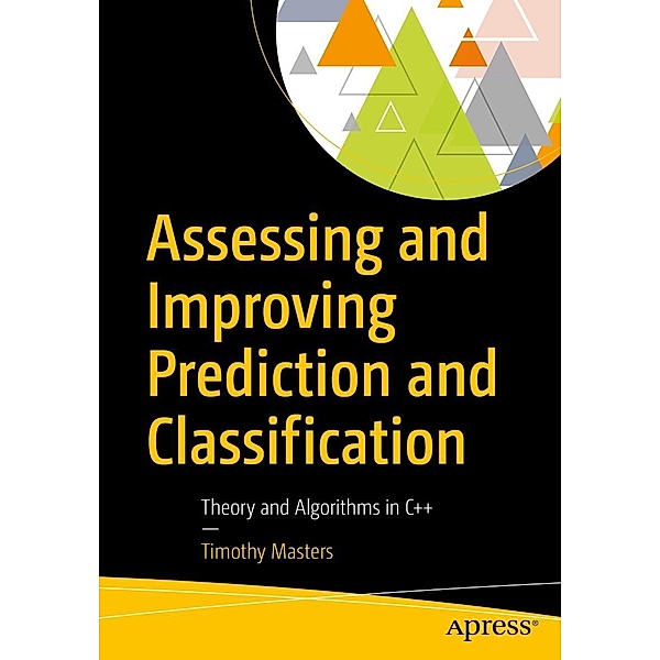 Assessing and Improving Prediction and Classification, Timothy Masters