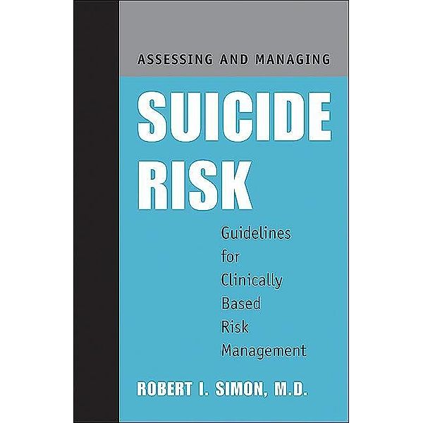 Assessing and Managing Suicide Risk, Robert I. Simon