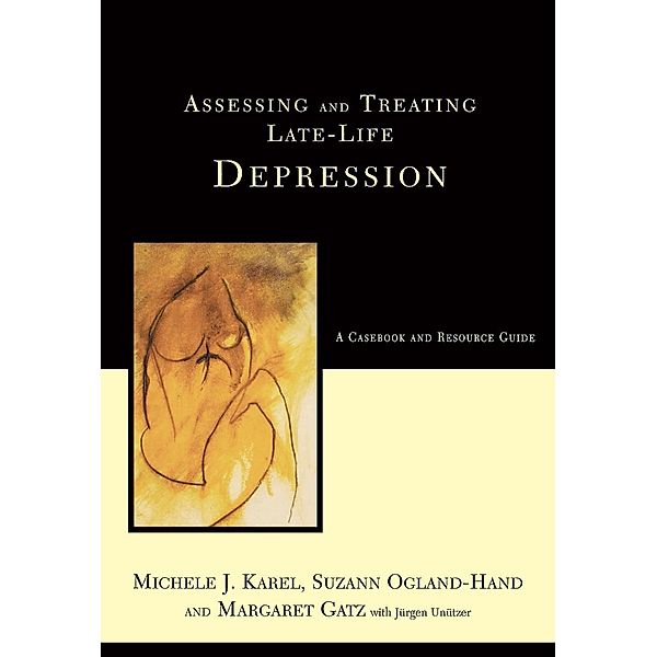 Assessing And Treating Late-life Depression: A Casebook And Resource Guide, Michele J Karel, Suzanne Ogland-Hand, Margaret Gatz