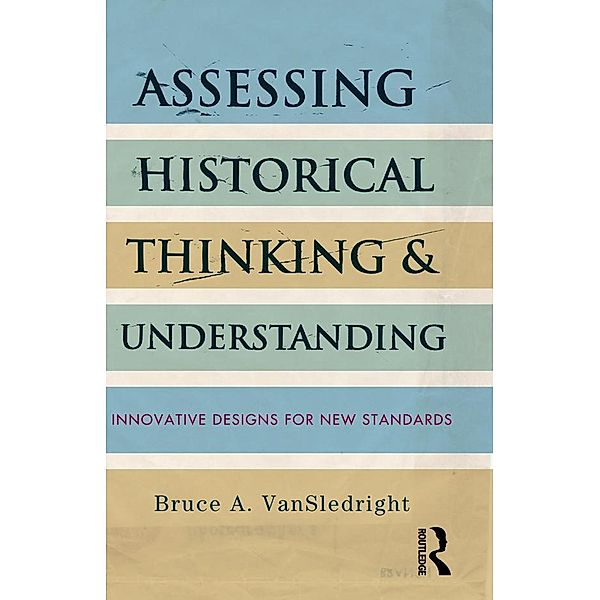 Assessing Historical Thinking and Understanding, Bruce A. Vansledright