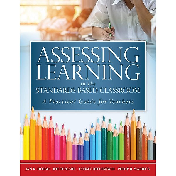 Assessing Learning in the Standards-Based Classroom, Jan K. Hoegh, Jeff Flygare, Tammy Heflebower, Philip Warrick