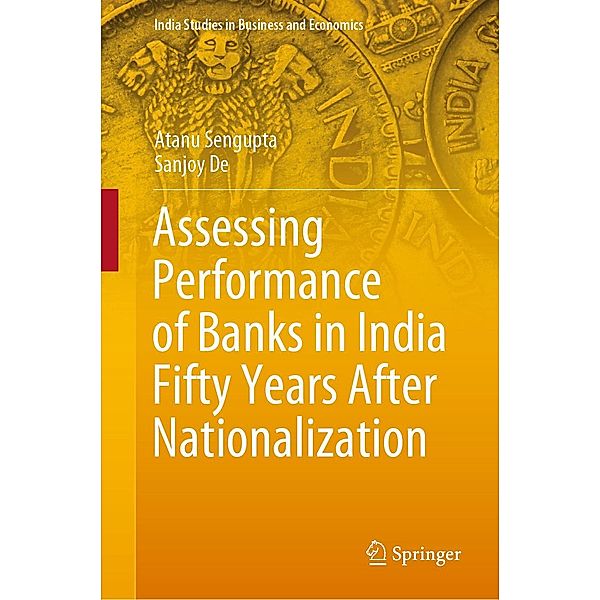 Assessing Performance of Banks in India Fifty Years After Nationalization / India Studies in Business and Economics, Atanu Sengupta, Sanjoy De