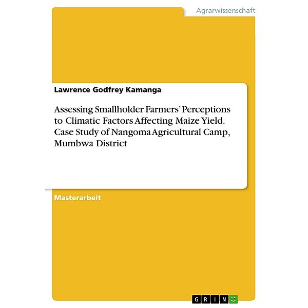 Assessing Smallholder Farmers' Perceptions to Climatic Factors Affecting Maize Yield. Case Study of Nangoma Agricultural Camp, Mumbwa District, Lawrence Godfrey Kamanga