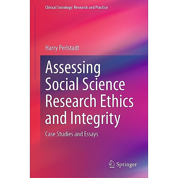 Assessing Social Science Research Ethics and Integrity / Clinical Sociology: Research and Practice, Harry Perlstadt