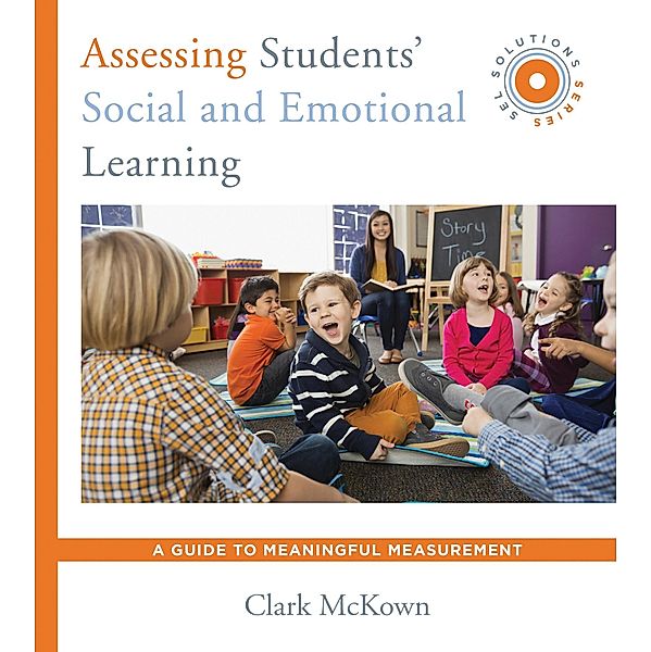 Assessing Students' Social and Emotional Learning: A Guide to Meaningful Measurement (SEL Solutions Series) (Social and Emotional Learning Solutions) / Social and Emotional Learning Solutions Bd.0, Clark McKown