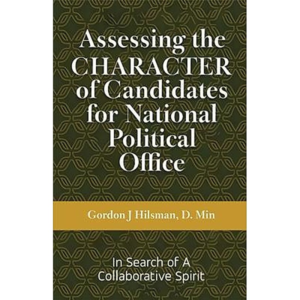 Assessing the CHARACTER of Candidates for National Political Office, Gordon J. Hilsman