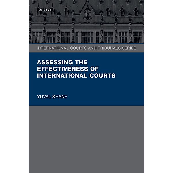 Assessing the Effectiveness of International Courts / International Courts and Tribunals Series, Yuval Shany