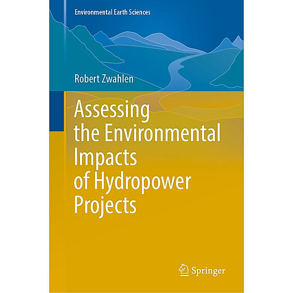 Assessing the Environmental Impacts of Hydropower Projects, Robert Zwahlen
