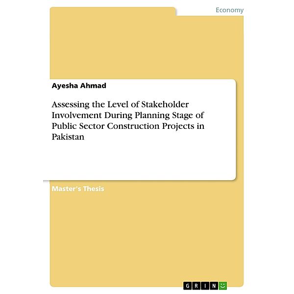 Assessing the Level of Stakeholder Involvement During Planning Stage of Public Sector Construction Projects in Pakistan, Ayesha Ahmad