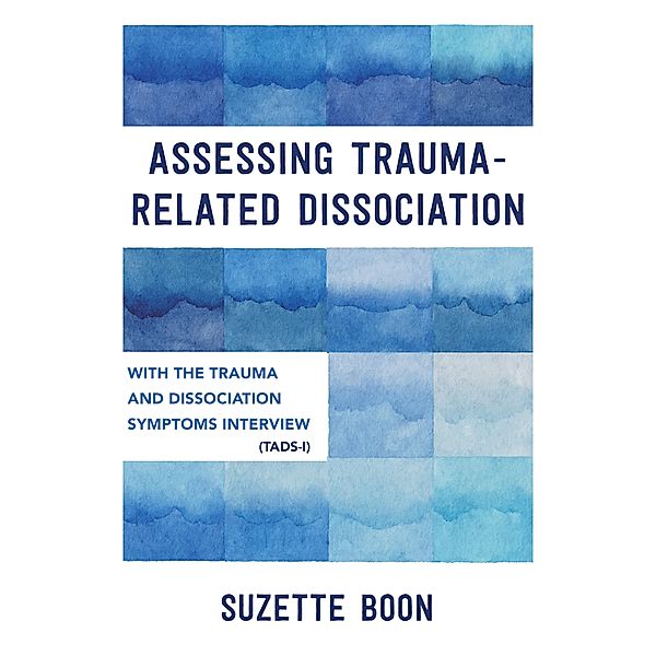 Assessing Trauma-Related Dissociation: With the Trauma and Dissociation Symptoms Interview (TADS-I), Suzette Boon