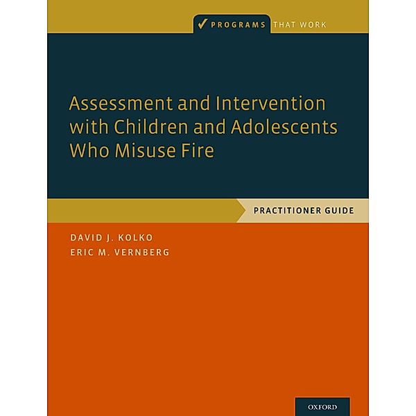 Assessment and Intervention with Children and Adolescents Who Misuse Fire, David J. Kolko, Eric M. Vernberg