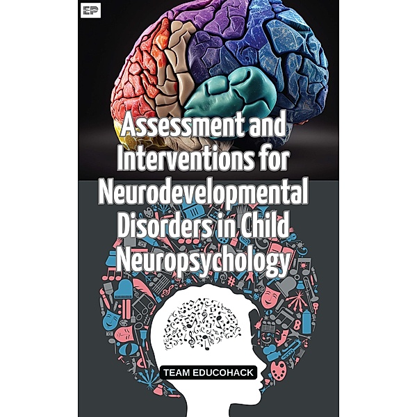 Assessment and Interventions for Neurodevelopmental Disorders in Child Neuropsychology, Educohack Press