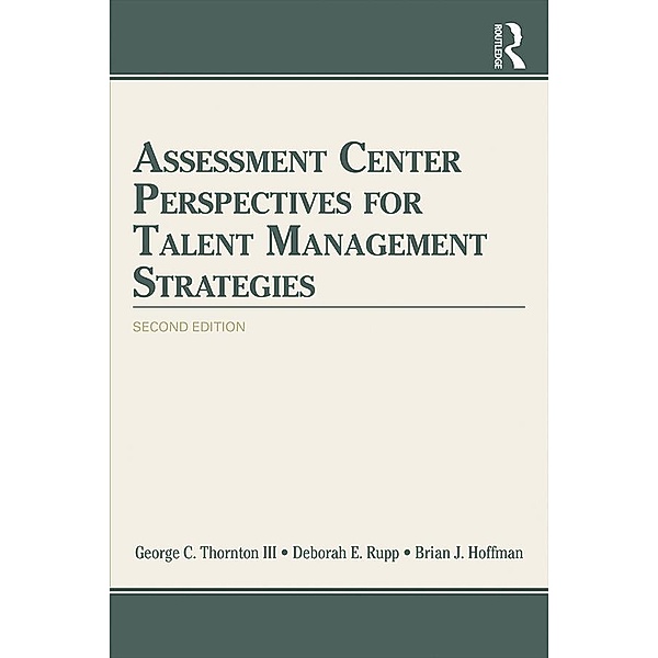 Assessment Center Perspectives for Talent Management Strategies, George C. Thornton III, Deborah E. Rupp, Brian J. Hoffman