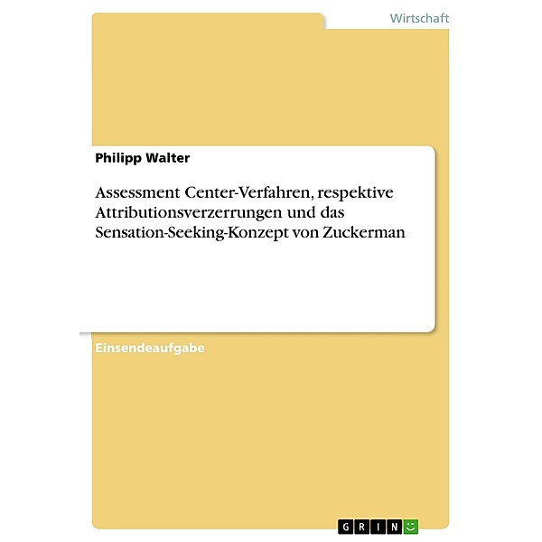 Assessment Center-Verfahren, respektive Attributionsverzerrungen und das Sensation-Seeking-Konzept von Zuckerman, Philipp Walter