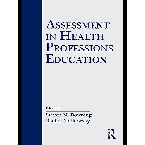 Assessment in Health Professions Education, Steven M. Downing, Rachel Yudkowsky
