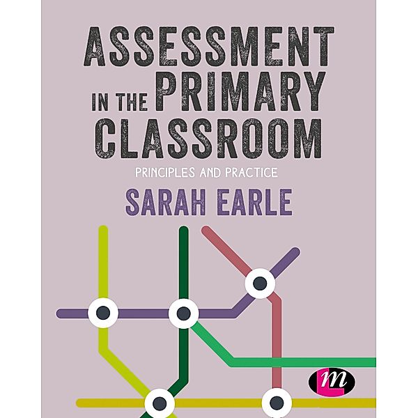 Assessment in the Primary Classroom / Primary Teaching Now, Sarah Earle