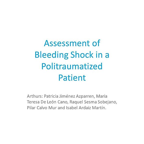 Assessment of bleeding Shock in a Politraumatized Patient, Patricia Jiménez Azparren, Maria Teresa de León Cano, Raquel Sesma Sobejano, Pilar Calvo Mur, Isabel Ardaiz Martín