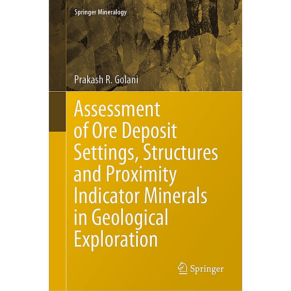 Assessment of Ore Deposit Settings, Structures and Proximity Indicator Minerals in Geological Exploration, Prakash R. Golani