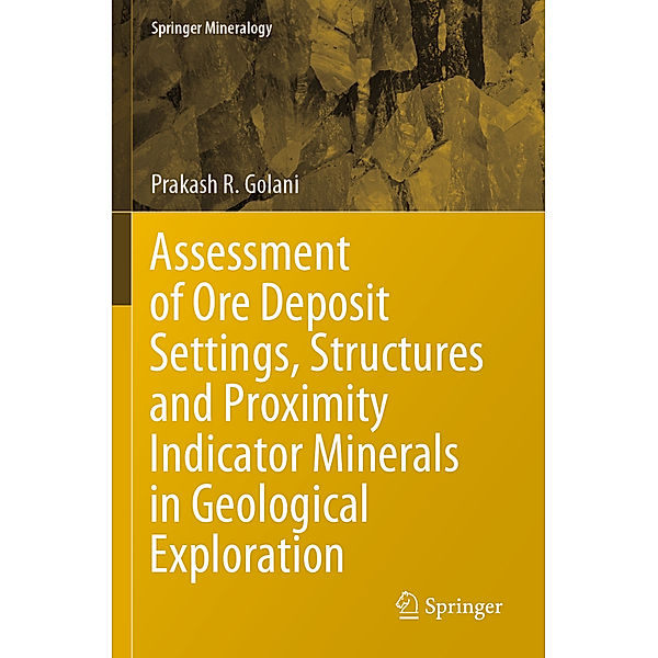 Assessment of Ore Deposit Settings, Structures and Proximity Indicator Minerals in Geological Exploration, Prakash R. Golani