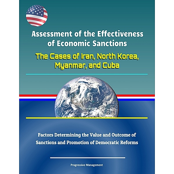 Assessment of the Effectiveness of Economic Sanctions: The Cases of Iran, North Korea, Myanmar, and Cuba - Factors Determining the Value and Outcome of Sanctions and Promotion of Democratic Reforms