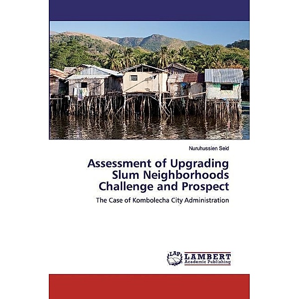 Assessment of Upgrading Slum Neighborhoods Challenge and Prospect, Nuruhussien Seid