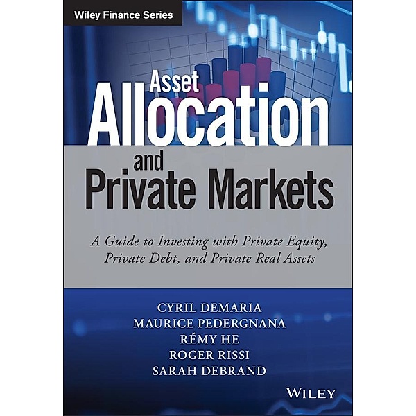 Asset Allocation and Private Markets / Wiley Finance Editions, Cyril Demaria, Maurice Pedergnana, Remy He, Roger Rissi, Sarah Debrand