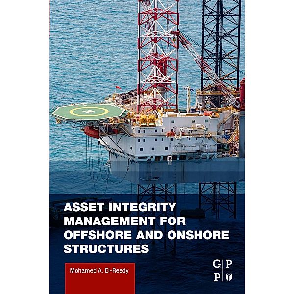 Asset Integrity Management for Offshore and Onshore Structures, Mohamed A. El-Reedy